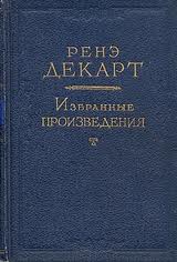 Избранные произведения \Правила для руководства ума. Трактат о свете. Рассуждение о методе. Метафизические размышления. Начала философии. Описание человеческого тела. Трактат об образовании животного. Страсти души